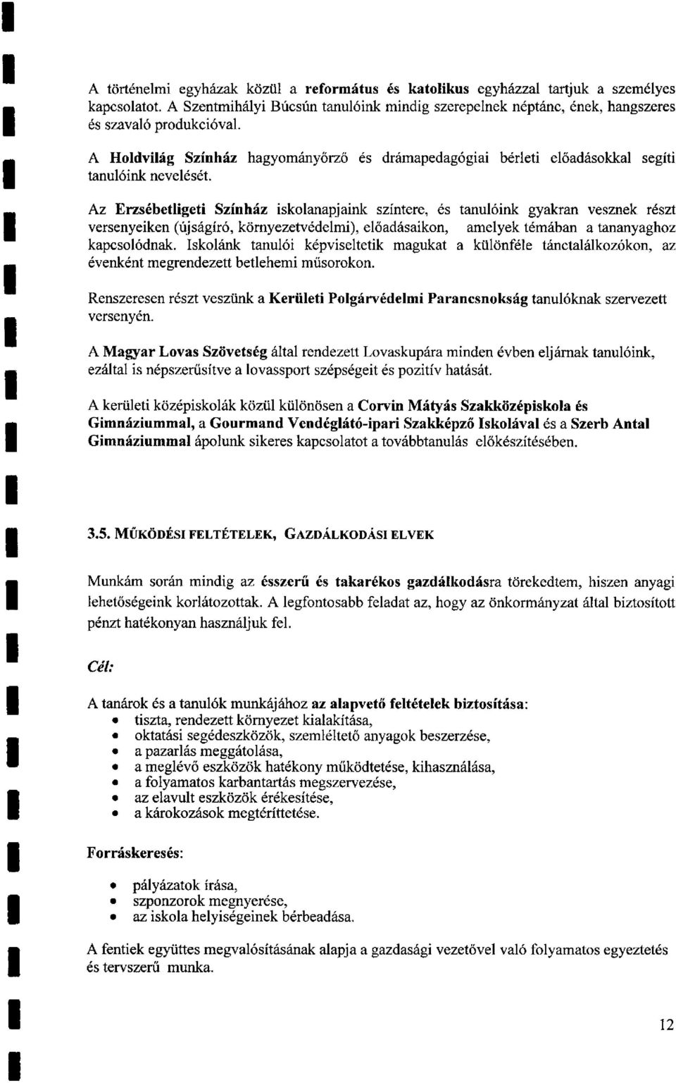 Az Erzsébetligeti Színház iskolanapjaink színtere, és tanulóink gyakran vesznek részt versenyeiken (újságíró, környezetvédelmi), előadásaikon, amelyek témában a tananyaghoz kapcsolódnak.