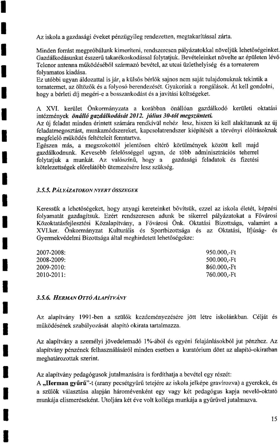 Ez utóbbi ugyan áldozattal is jár, a külsős bérlők sajnos nem saját tulajdonuknak tekintik a tornatermet, az öltözők és a folyosó berendezését. Gyakoriak a rongálások.