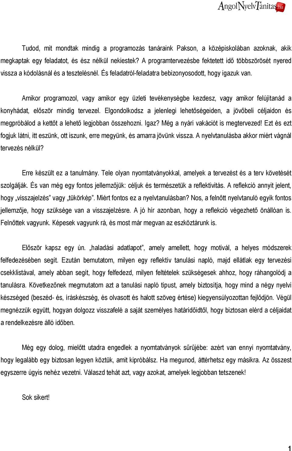 Amikor programozol, vagy amikor egy üzleti tevékenységbe kezdesz, vagy amikor felújítanád a konyhádat, elıször mindig tervezel.