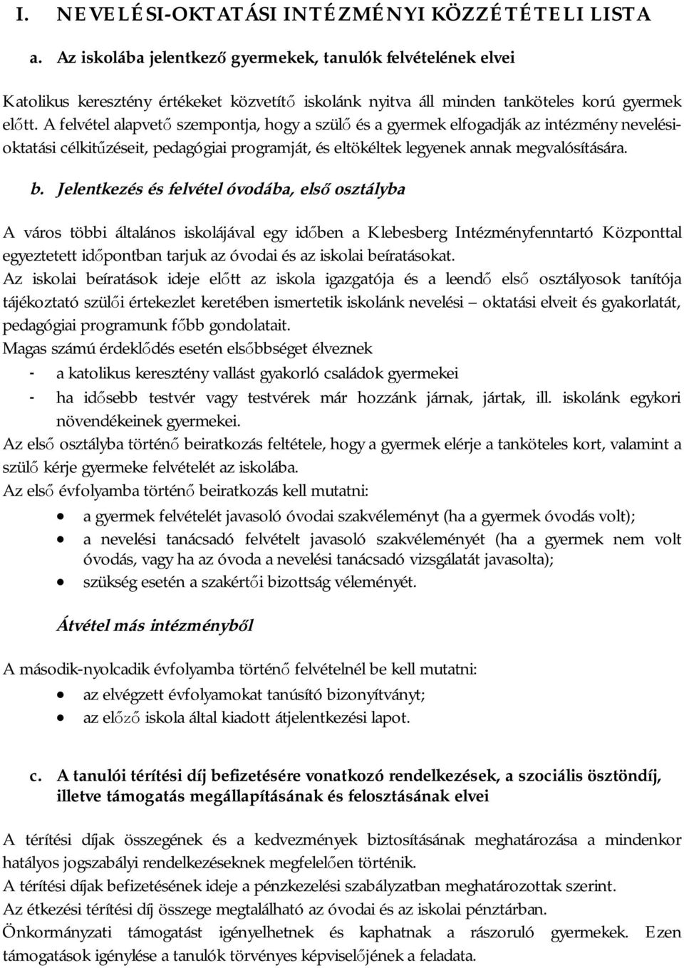 A felvétel alapvető szempontja, hogy a szülő és a gyermek elfogadják az intézmény nevelésioktatási célkitűzéseit, pedagógiai programját, és eltökéltek legyenek annak megvalósítására. b.