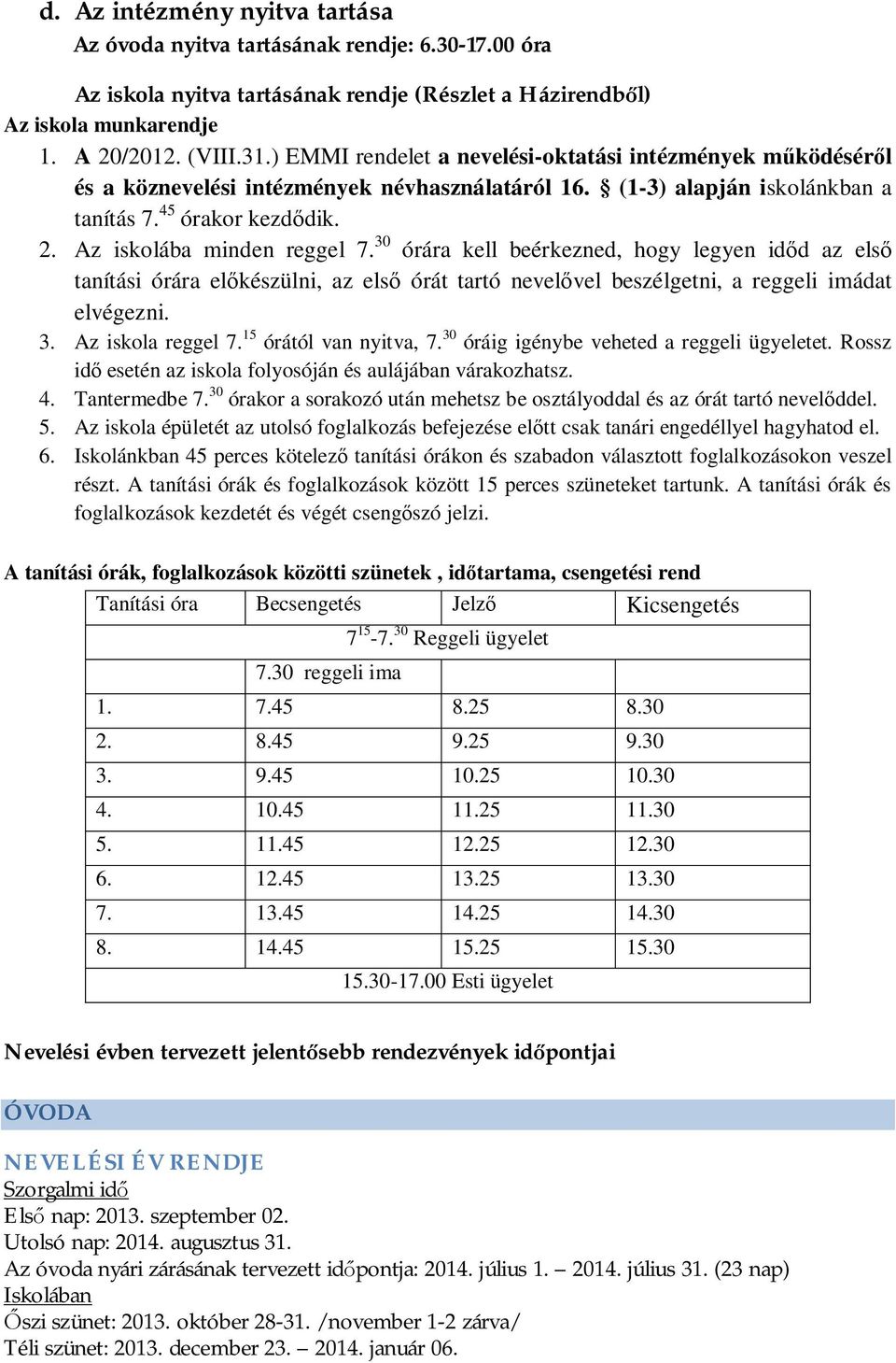 30 órára kell beérkezned, hogy legyen időd az első tanítási órára előkészülni, az első órát tartó nevelővel beszélgetni, a reggeli imádat elvégezni. 3. Az iskola reggel 7. 15 órától van nyitva, 7.