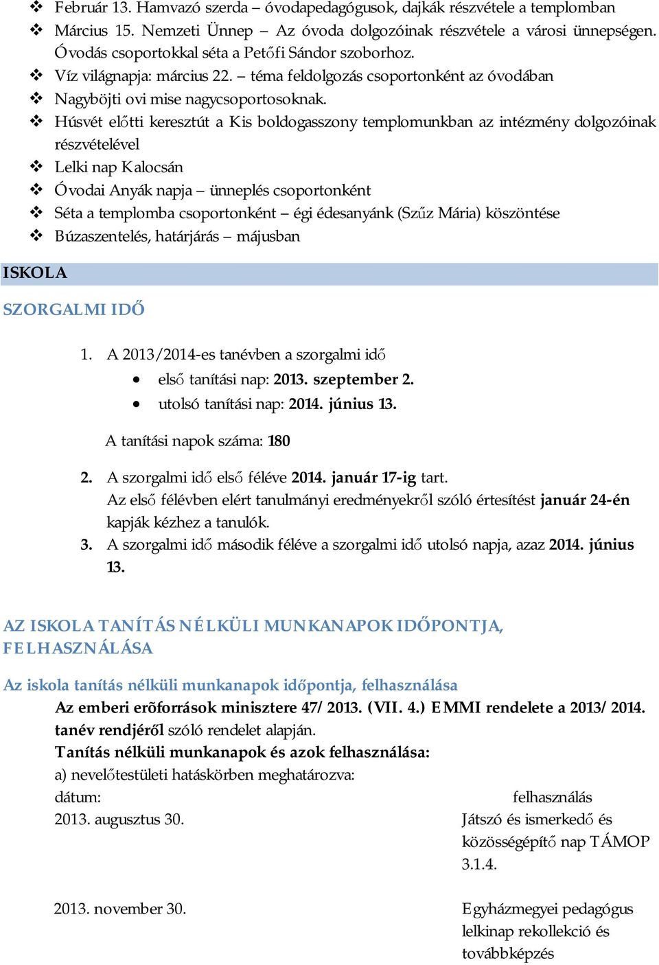 v Húsvét előtti keresztút a Kis boldogasszony templomunkban az intézmény dolgozóinak részvételével v Lelki nap Kalocsán v Óvodai Anyák napja ünneplés csoportonként v Séta a templomba csoportonként