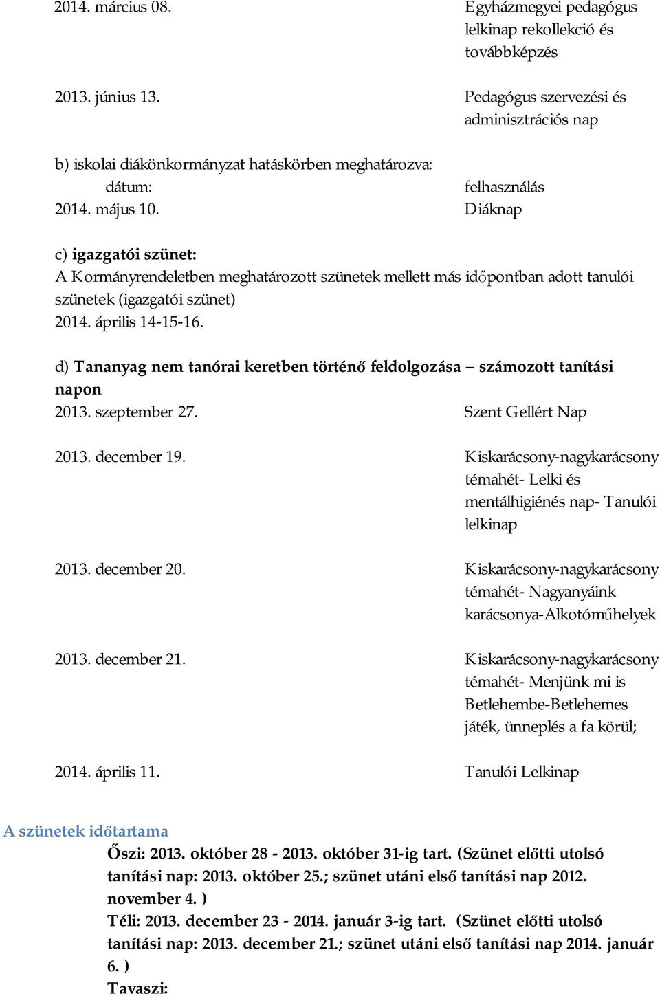 Diáknap c) igazgatói szünet: A Kormányrendeletben meghatározott szünetek mellett más időpontban adott tanulói szünetek (igazgatói szünet) 2014. április 14-15-16.