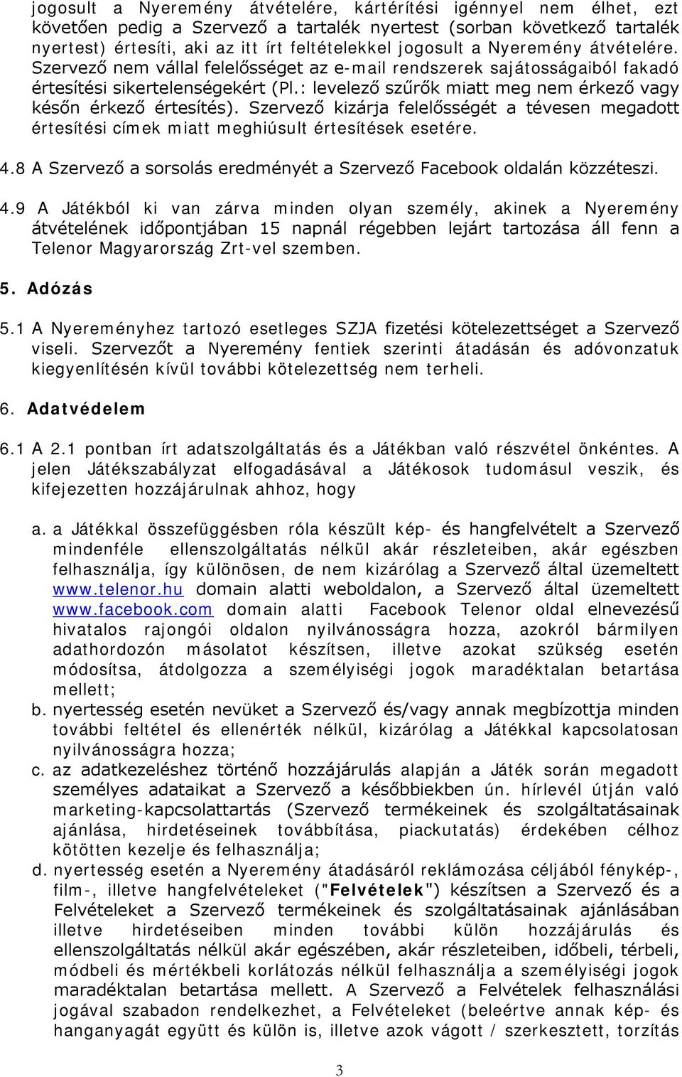 : levelező szűrők miatt meg nem érkező vagy későn érkező értesítés). Szervező kizárja felelősségét a tévesen megadott értesítési címek miatt meghiúsult értesítések esetére. 4.