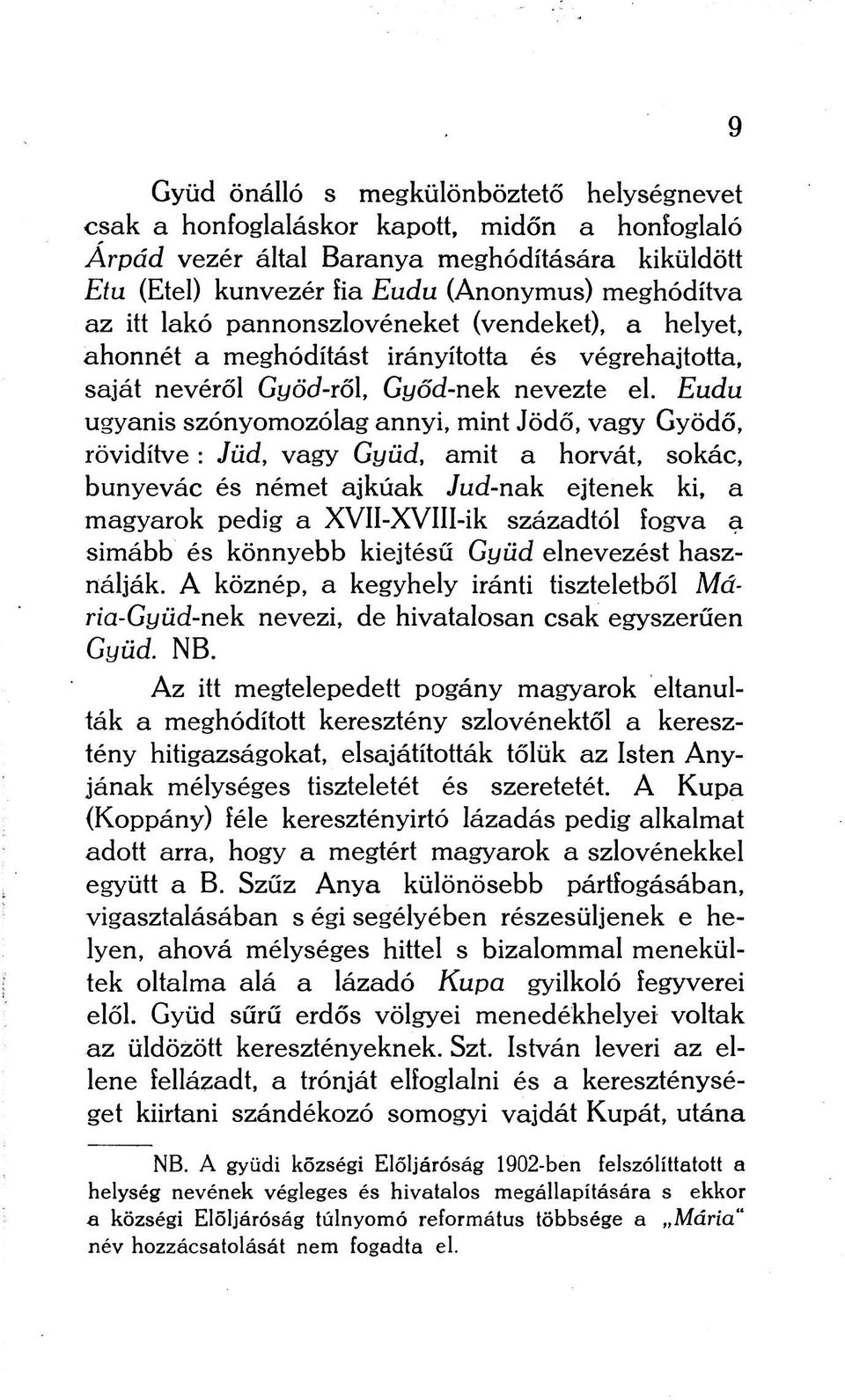 Eudu ugyanis szónyomozólag annyi, mint Jödő, vagy Gyödő, rövidítve : Jüd, vagy Gyüd, amit a horvát, sokác, bunyevác és német ajkúak Jud-nak ejtenek ki, a magyarok pedig a XVII-XVIII-ik századtól