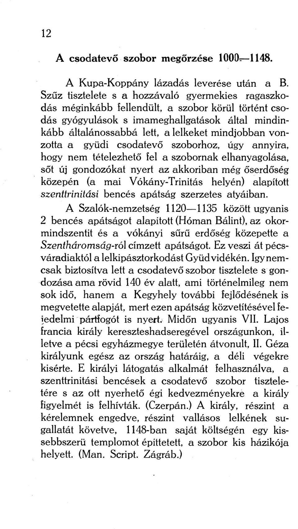 vonzotta a gyüdi csodatevő szoborhoz, úgy annyira, hogy nem tételezhető fel a szobornak elhanyagolása, sőt új gondozókat nyert az akkoriban még őserdőség közepén (a mai Vókány-Trinitás helyén)