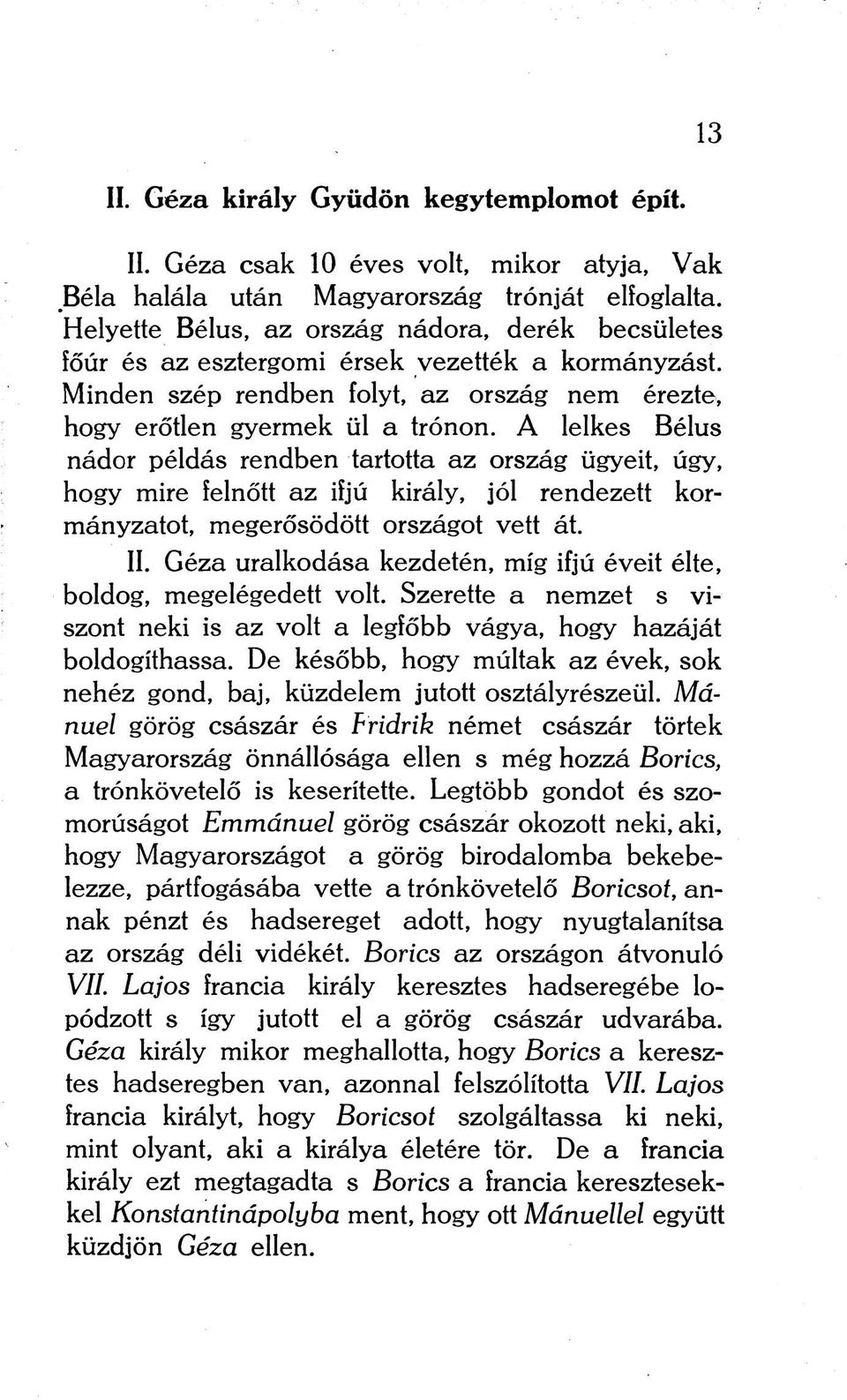 A lelkes Bélus nádor példás rendben tartotta az ország ügyeit, úgy, hogy mire felnőtt az ifjú király, jól rendezett kormányzatot, megerősödött országot vett át. II.