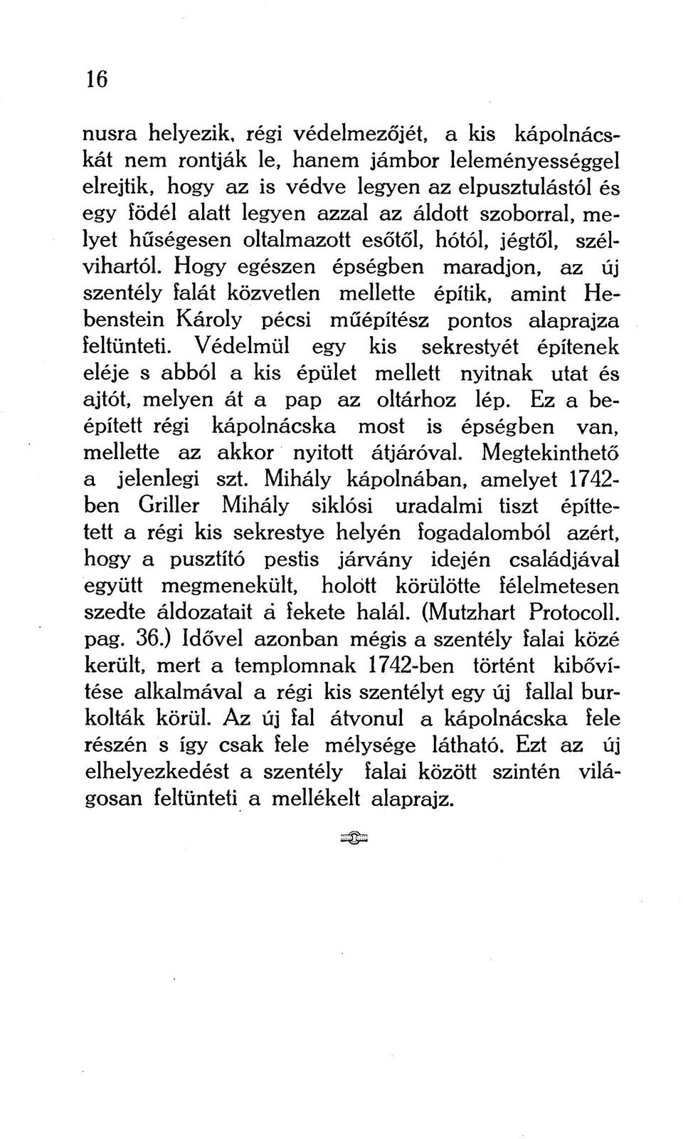 Hogy egészen épségben maradjon, az új szentély falát közvetlen mellette építik, amint Hebenstein Károly pécsi műépítész pontos alaprajza feltünteti.