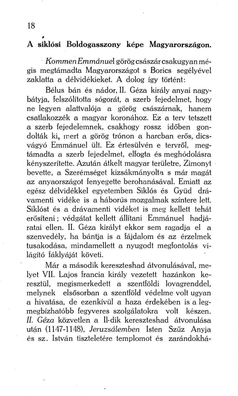 Géza király anyai nagybátyja, felszólította sógorát, a szerb fejedelmet, hogy ne legyen alattvalója a görög császárnak, hanem csatlakozzék a magyar koronához.