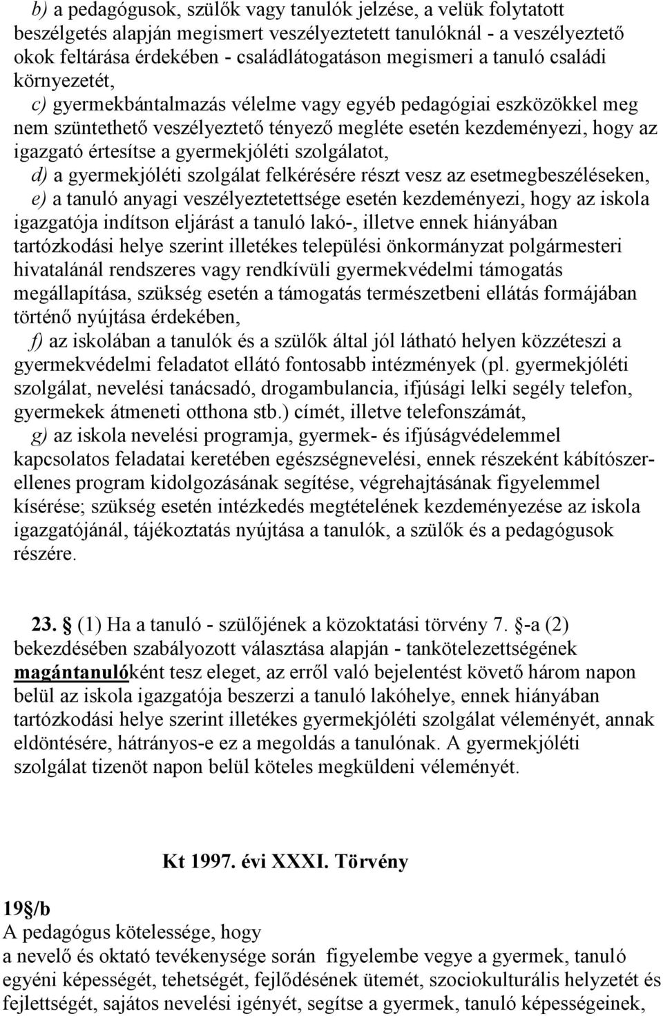 gyermekjóléti szolgálatot, d) a gyermekjóléti szolgálat felkérésére részt vesz az esetmegbeszéléseken, e) a tanuló anyagi veszélyeztetettsége esetén kezdeményezi, hogy az iskola igazgatója indítson