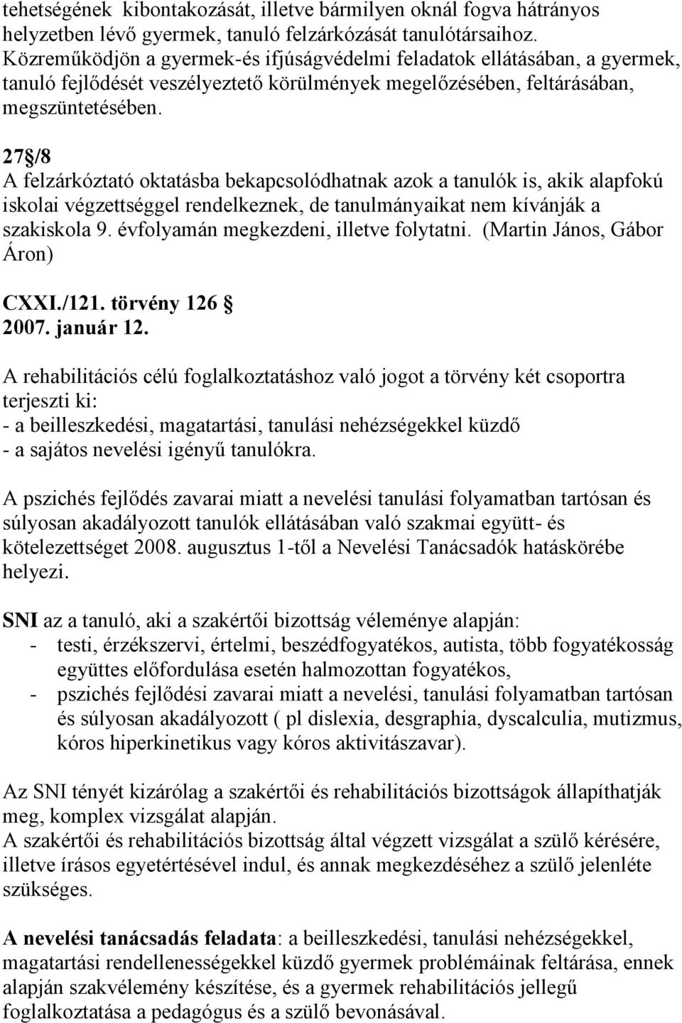 27 /8 A felzárkóztató oktatásba bekapcsolódhatnak azok a tanulók is, akik alapfokú iskolai végzettséggel rendelkeznek, de tanulmányaikat nem kívánják a szakiskola 9.