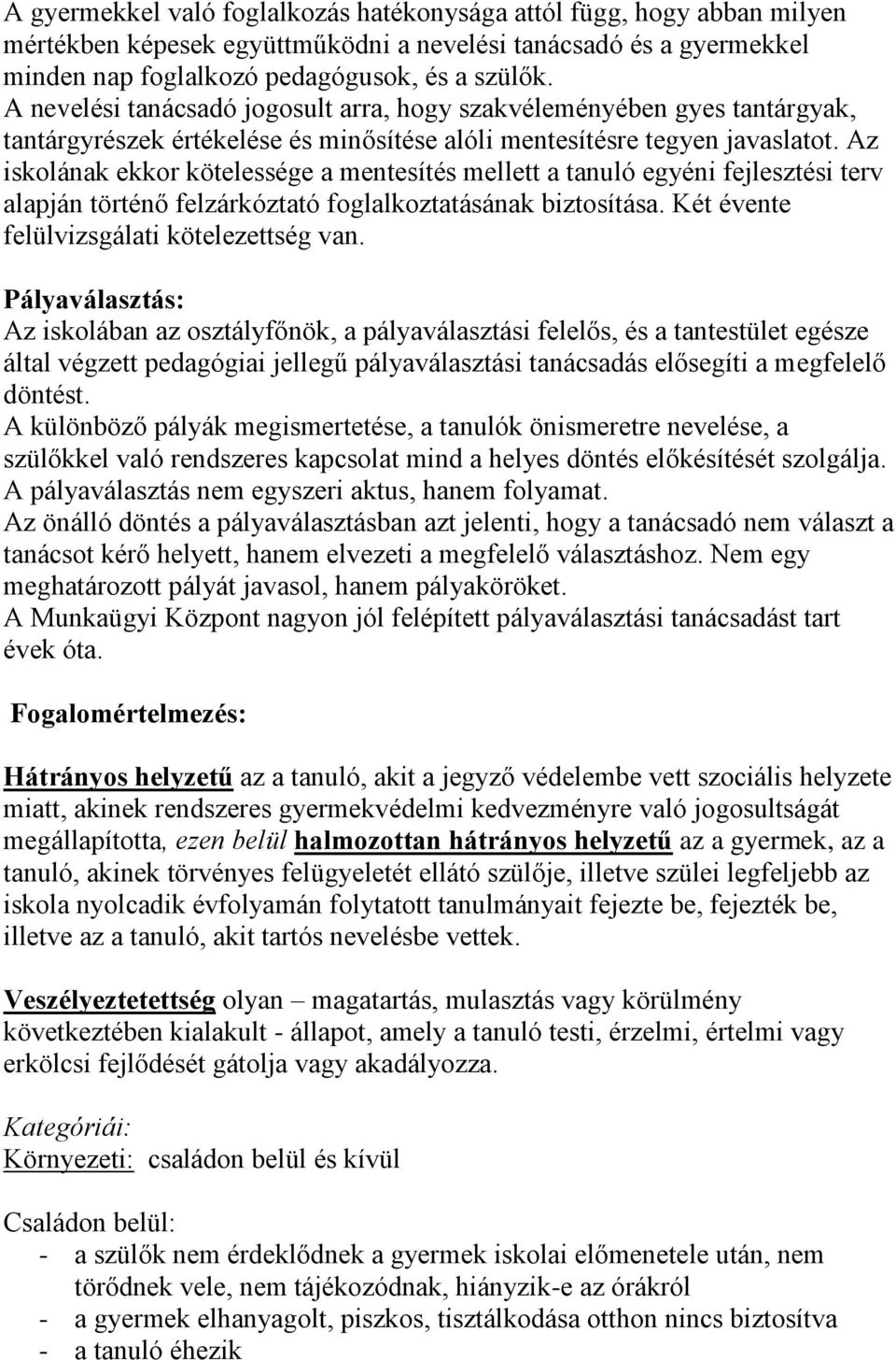 Az iskolának ekkor kötelessége a mentesítés mellett a tanuló egyéni fejlesztési terv alapján történő felzárkóztató foglalkoztatásának biztosítása. Két évente felülvizsgálati kötelezettség van.