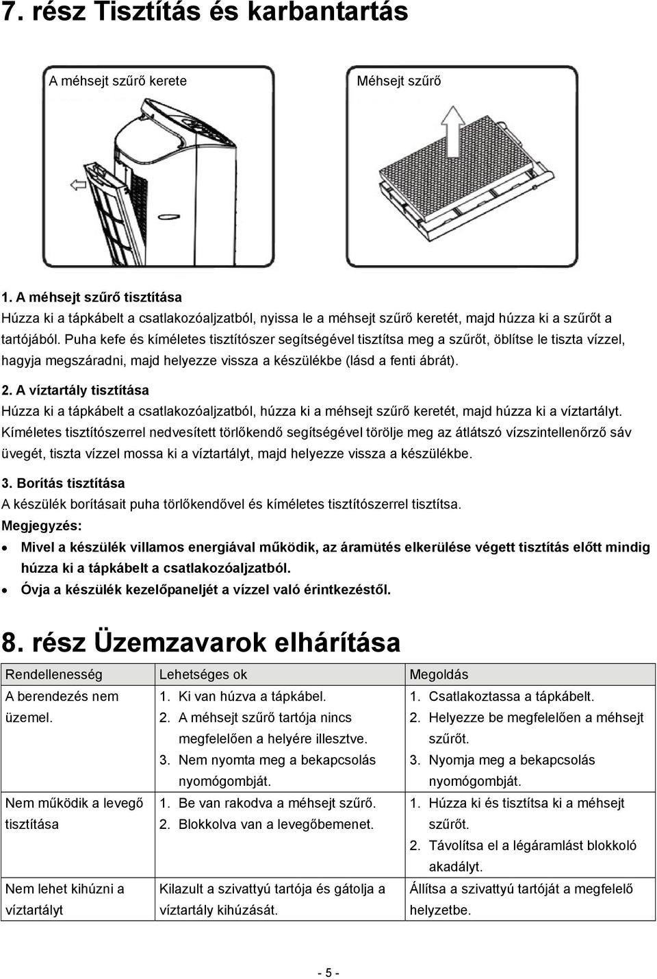 Puha kefe és kíméletes tisztítószer segítségével tisztítsa meg a szűrőt, öblítse le tiszta vízzel, hagyja megszáradni, majd helyezze vissza a készülékbe (lásd a fenti ábrát). 2.