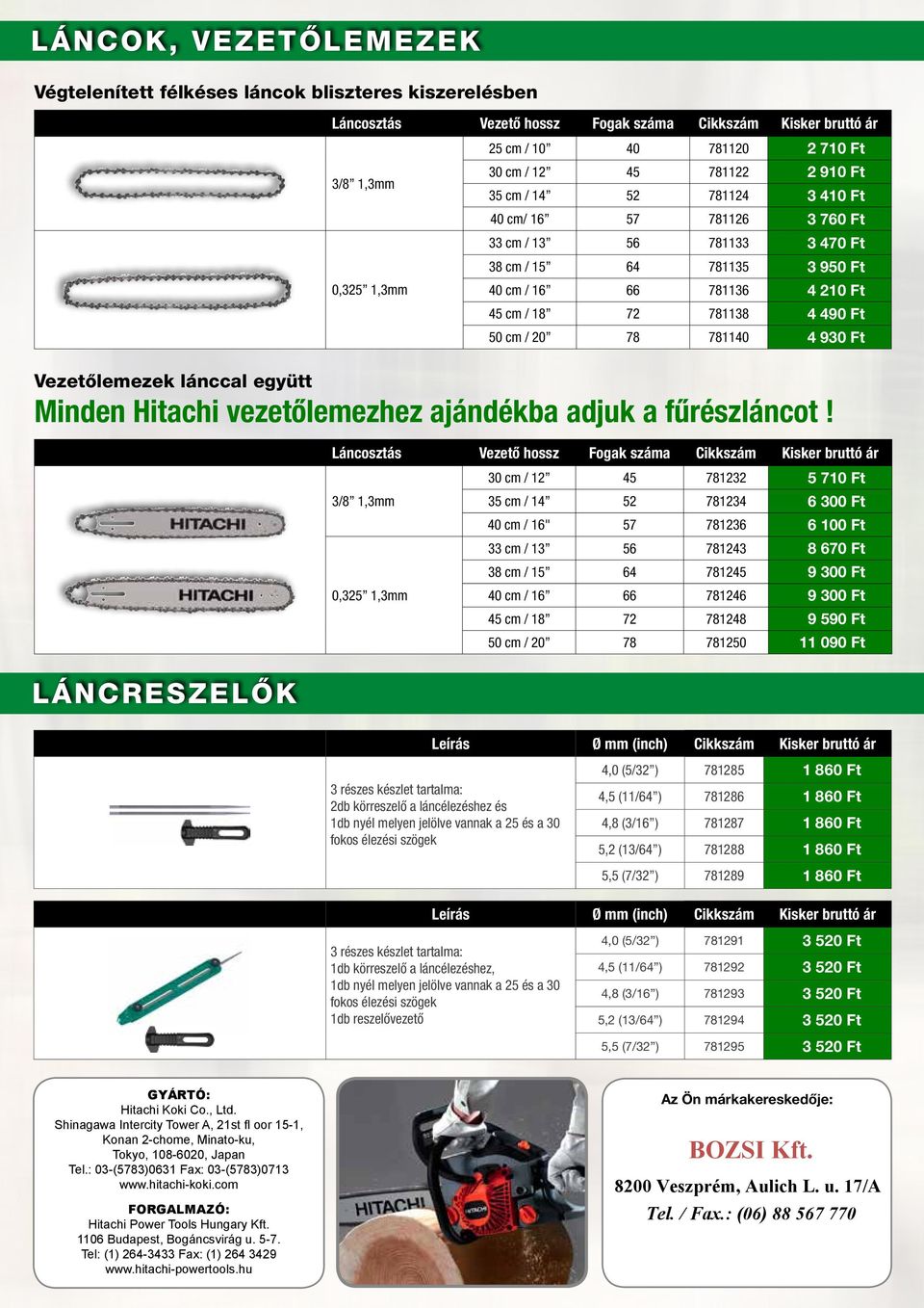 Ft 45 cm / 18 72 781138 4 490 Ft 50 cm / 20 78 781140 4 930 Ft Minden Hitachi vezetőlemezhez ajándékba adjuk a fűrészláncot!