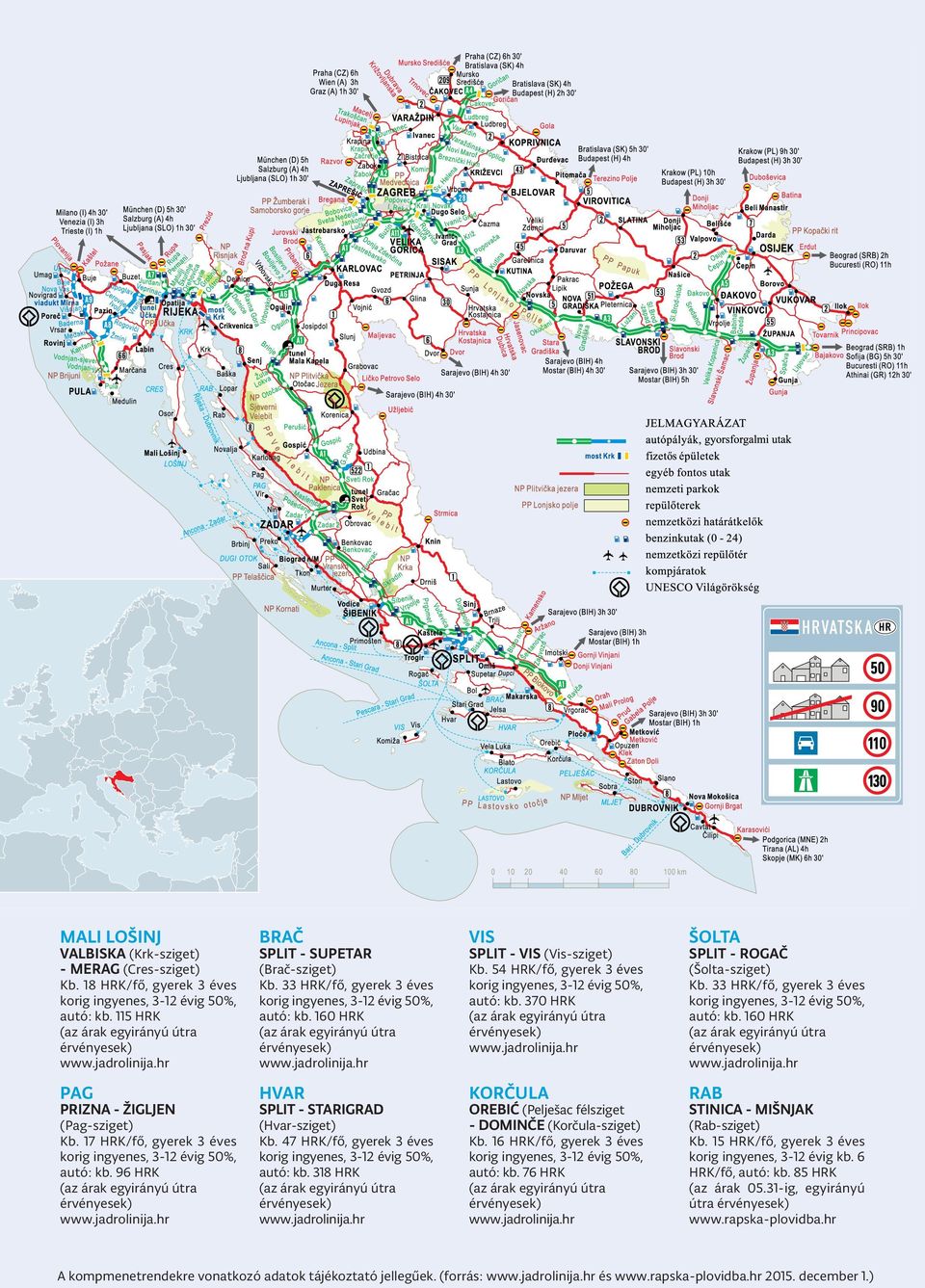 370 HRK (az árak egyirányú útra érvényesek) www.jadrolinija.hr (Šolta-sziget) Kb. 33 HRK/fő, gyerek 3 éves korig ingyenes, 3-12 évig 50%, autó: kb. 160 HRK (az árak egyirányú útra érvényesek) www.