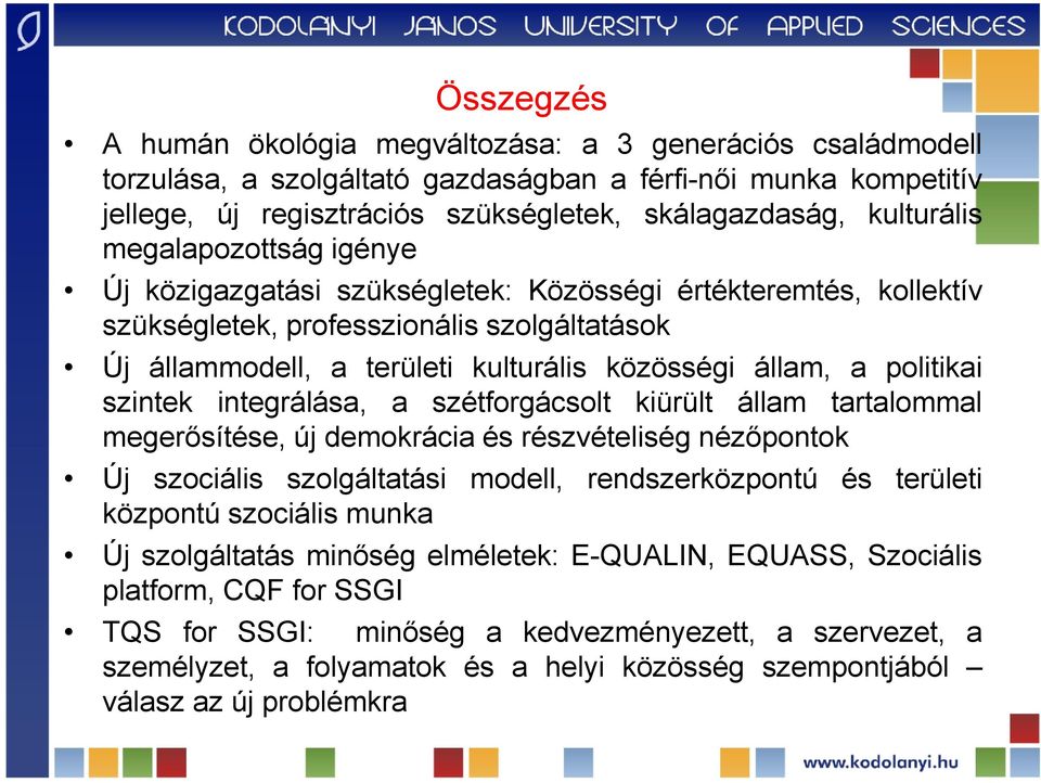 a politikai szintek integrálása, a szétforgácsolt kiürült állam tartalommal megerősítése, új demokrácia és részvételiség nézőpontok Új szociális szolgáltatási modell, rendszerközpontú és területi