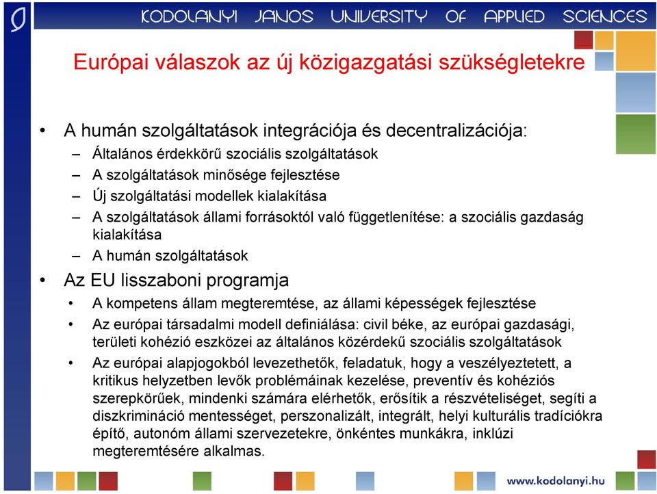 megteremtése, az állami képességek fejlesztése Az európai társadalmi modell definiálása: civil béke, az európai gazdasági, területi kohézió eszközei az általános közérdekű szociális szolgáltatások Az