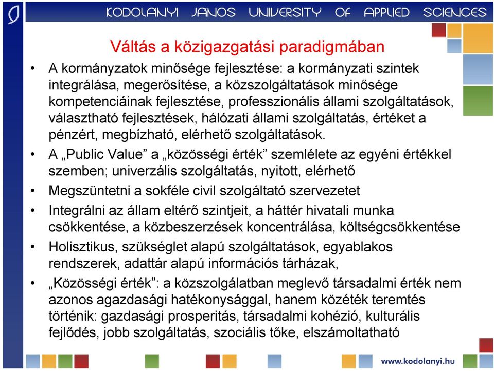 A Public Value a közösségi érték szemlélete az egyéni értékkel szemben; univerzális szolgáltatás, nyitott, elérhető Megszüntetni a sokféle civil szolgáltató szervezetet Integrálni az állam eltérő