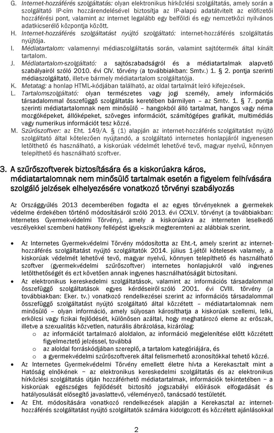 Internet-hozzáférés szolgáltatást nyújtó szolgáltató: internet-hozzáférés szolgáltatás nyújtója. I. Médiatartalom: valamennyi médiaszolgáltatás során, valamint sajtótermék által kínált tartalom. J.