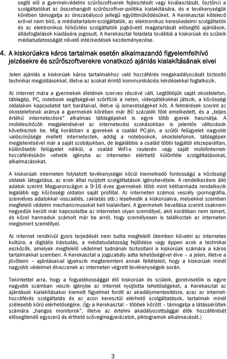 A Kerekasztal kötelező erővel nem bíró, a médiatartalom-szolgáltatók, az elektronikus kereskedelmi szolgáltatók és az elektronikus hírközlési szolgáltatók jogkövető magatartását elősegítő ajánlások,