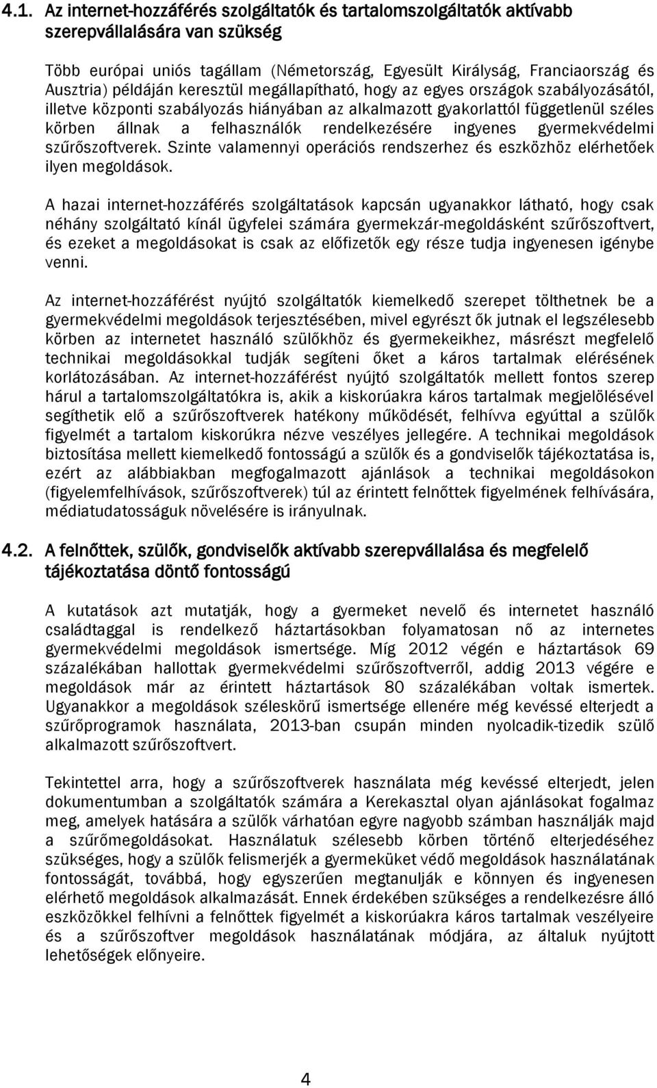 rendelkezésére ingyenes gyermekvédelmi szűrőszoftverek. Szinte valamennyi operációs rendszerhez és eszközhöz elérhetőek ilyen megoldások.