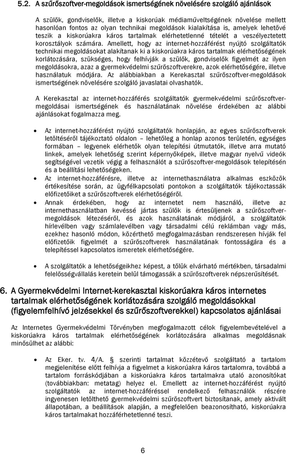 Amellett, hogy az internet-hozzáférést nyújtó szolgáltatók technikai megoldásokat alakítanak ki a kiskorúakra káros tartalmak elérhetőségének korlátozására, szükséges, hogy felhívják a szülők,