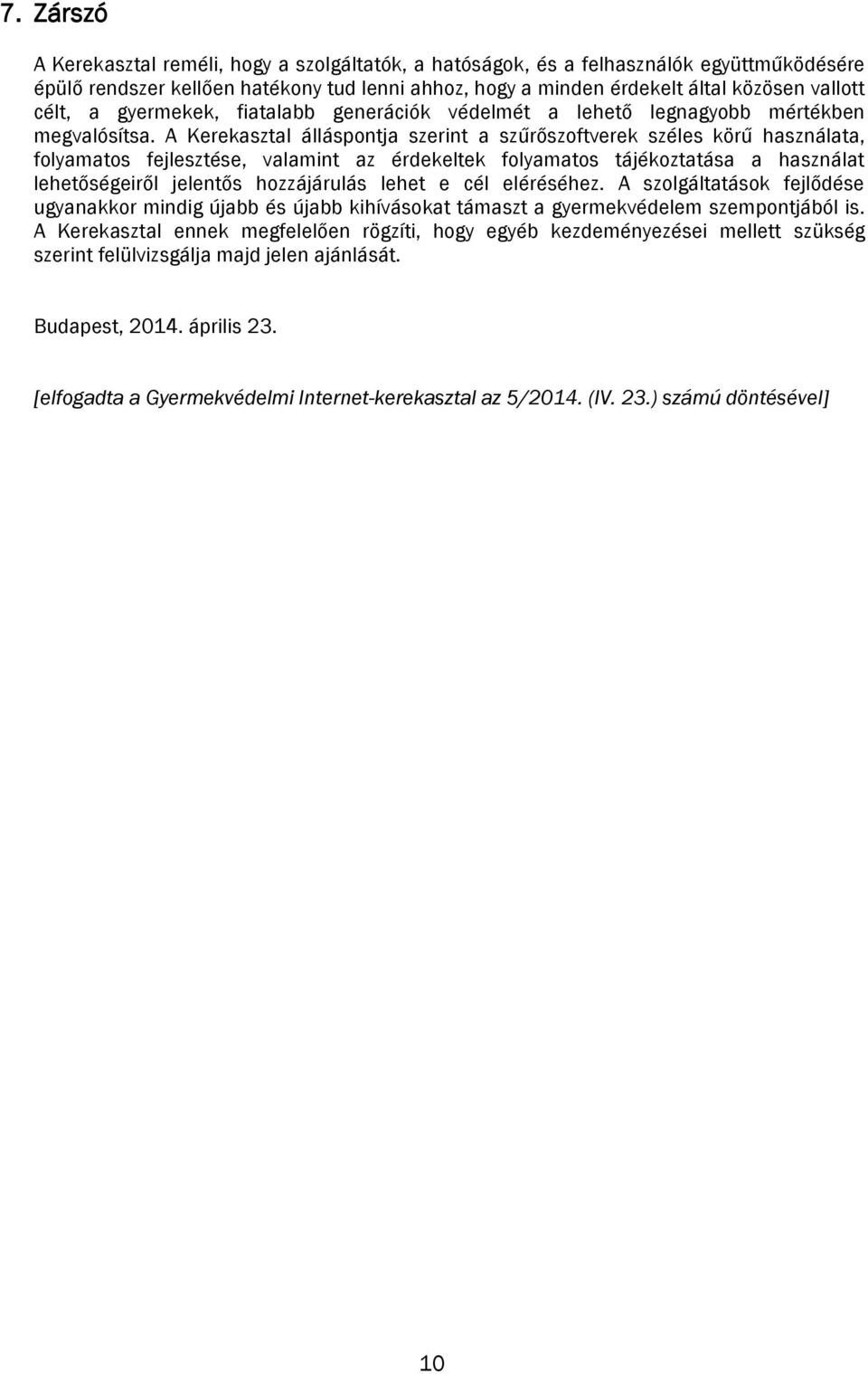 A Kerekasztal álláspontja szerint a szűrőszoftverek széles körű használata, folyamatos fejlesztése, valamint az érdekeltek folyamatos tájékoztatása a használat lehetőségeiről jelentős hozzájárulás