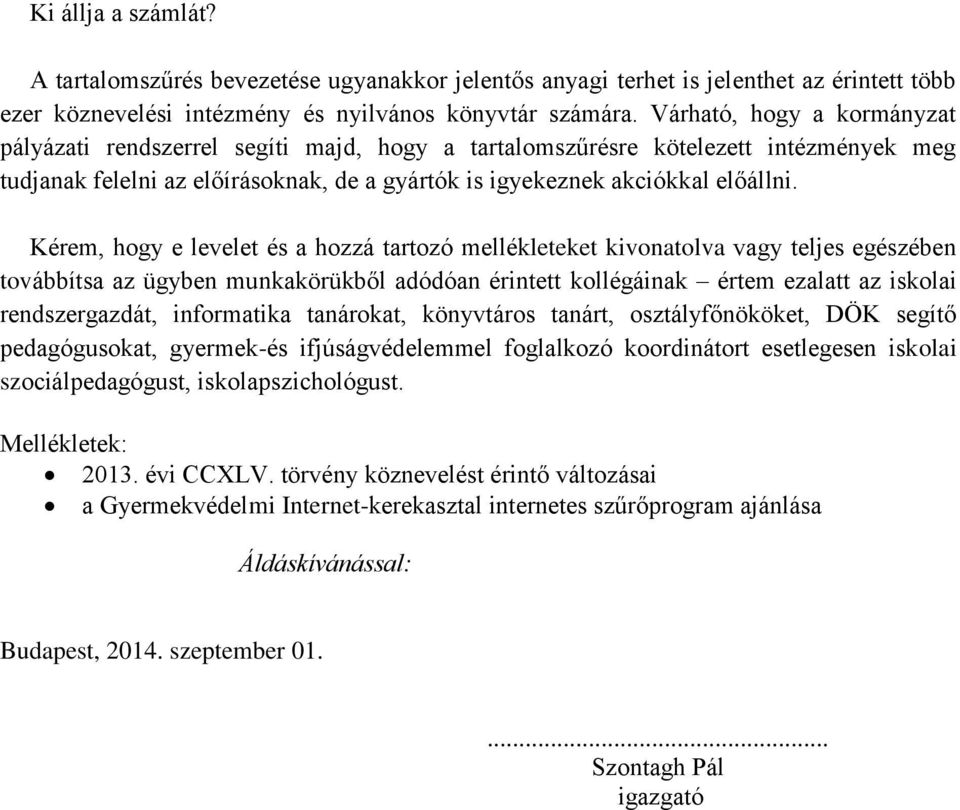 Kérem, hogy e levelet és a hozzá tartozó mellékleteket kivonatolva vagy teljes egészében továbbítsa az ügyben munkakörükből adódóan érintett kollégáinak értem ezalatt az iskolai rendszergazdát,