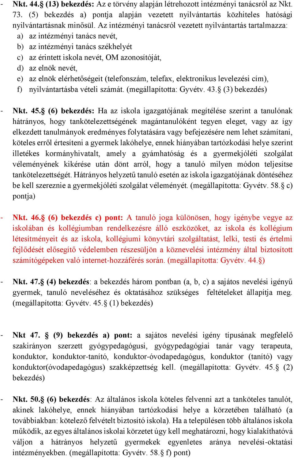 elnök elérhetőségeit (telefonszám, telefax, elektronikus levelezési cím), f) nyilvántartásba vételi számát. (megállapította: Gyvétv. 43. (3) bekezdés) - Nkt. 45.