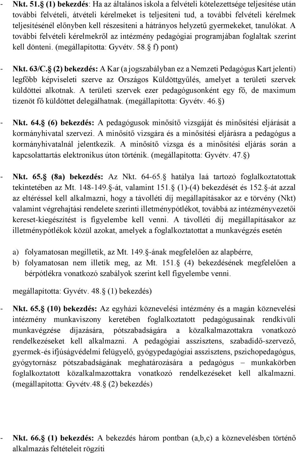 részesíteni a hátrányos helyzetű gyermekeket, tanulókat. A további felvételi kérelmekről az intézmény pedagógiai programjában foglaltak szerint kell dönteni. (megállapította: Gyvétv. 58.