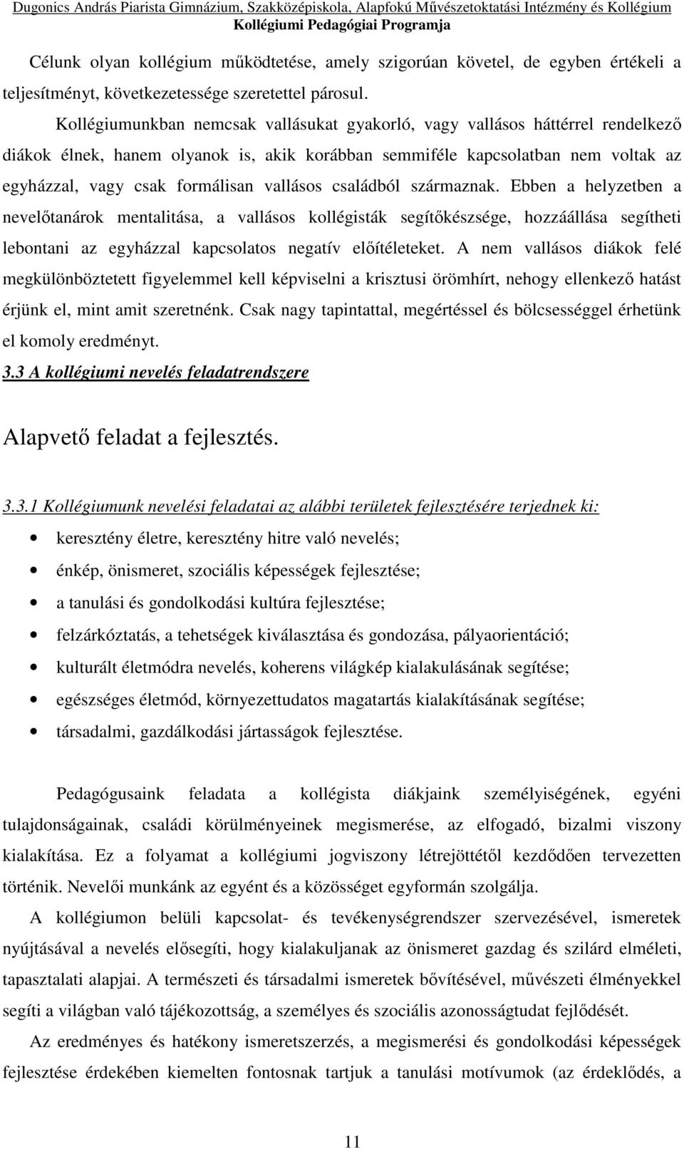 vallásos családból származnak. Ebben a helyzetben a nevelőtanárok mentalitása, a vallásos kollégisták segítőkészsége, hozzáállása segítheti lebontani az egyházzal kapcsolatos negatív előítéleteket.