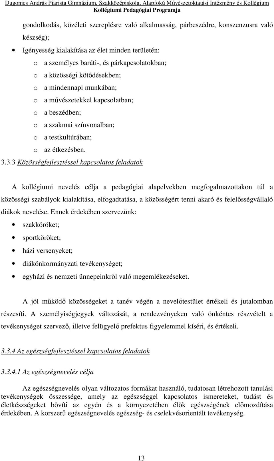 3.3 Közösségfejlesztéssel kapcsolatos feladatok A kollégiumi nevelés célja a pedagógiai alapelvekben megfogalmazottakon túl a közösségi szabályok kialakítása, elfogadtatása, a közösségért tenni akaró