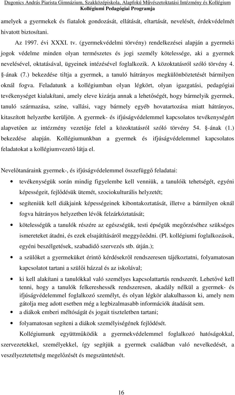 A közoktatásról szóló törvény 4. -ának (7.) bekezdése tiltja a gyermek, a tanuló hátrányos megkülönböztetését bármilyen oknál fogva.