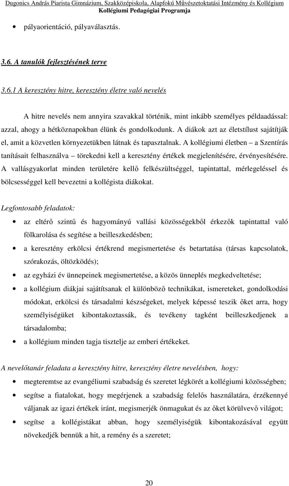 1 A keresztény hitre, keresztény életre való nevelés A hitre nevelés nem annyira szavakkal történik, mint inkább személyes példaadással: azzal, ahogy a hétköznapokban élünk és gondolkodunk.