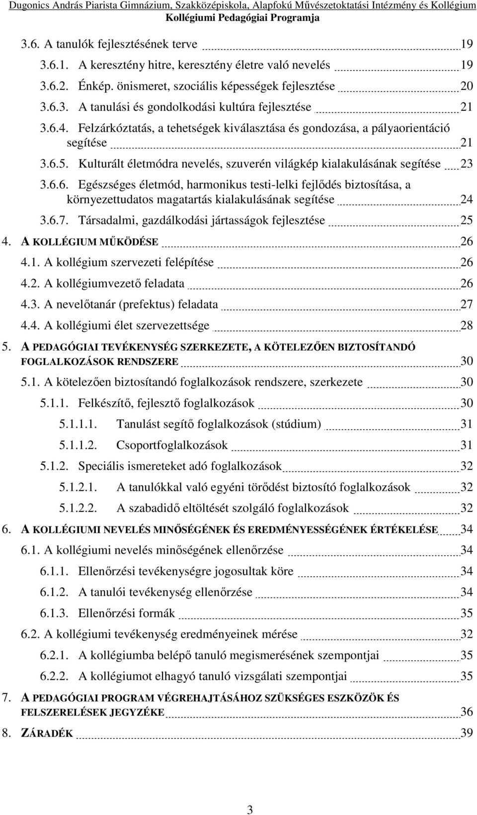 6.7. Társadalmi, gazdálkodási jártasságok fejlesztése 25 4. A KOLLÉGIUM MŰKÖDÉSE 26 4.1. A kollégium szervezeti felépítése 26 4.2. A kollégiumvezető feladata 26 4.3.