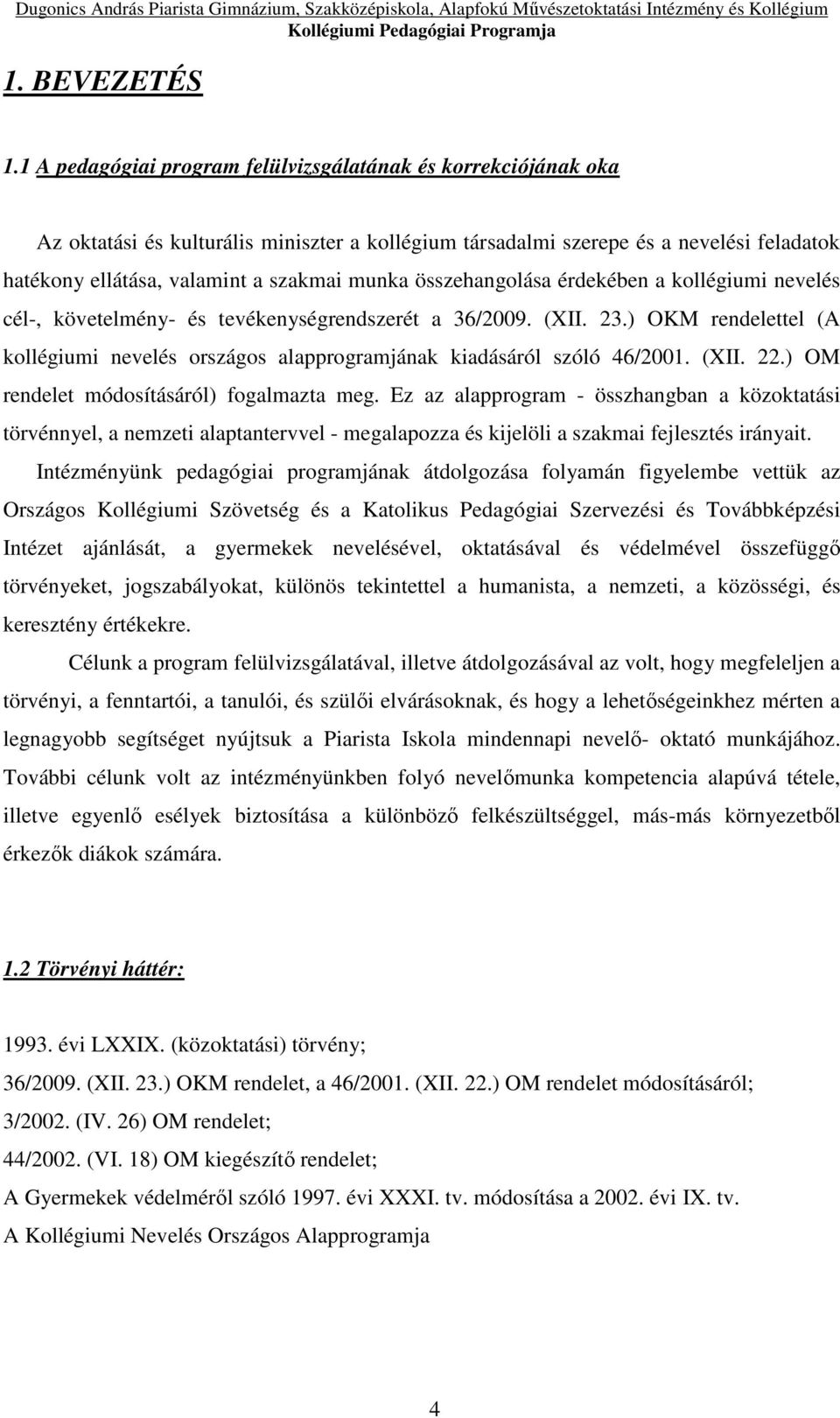 összehangolása érdekében a kollégiumi nevelés cél-, követelmény- és tevékenységrendszerét a 36/2009. (XII. 23.