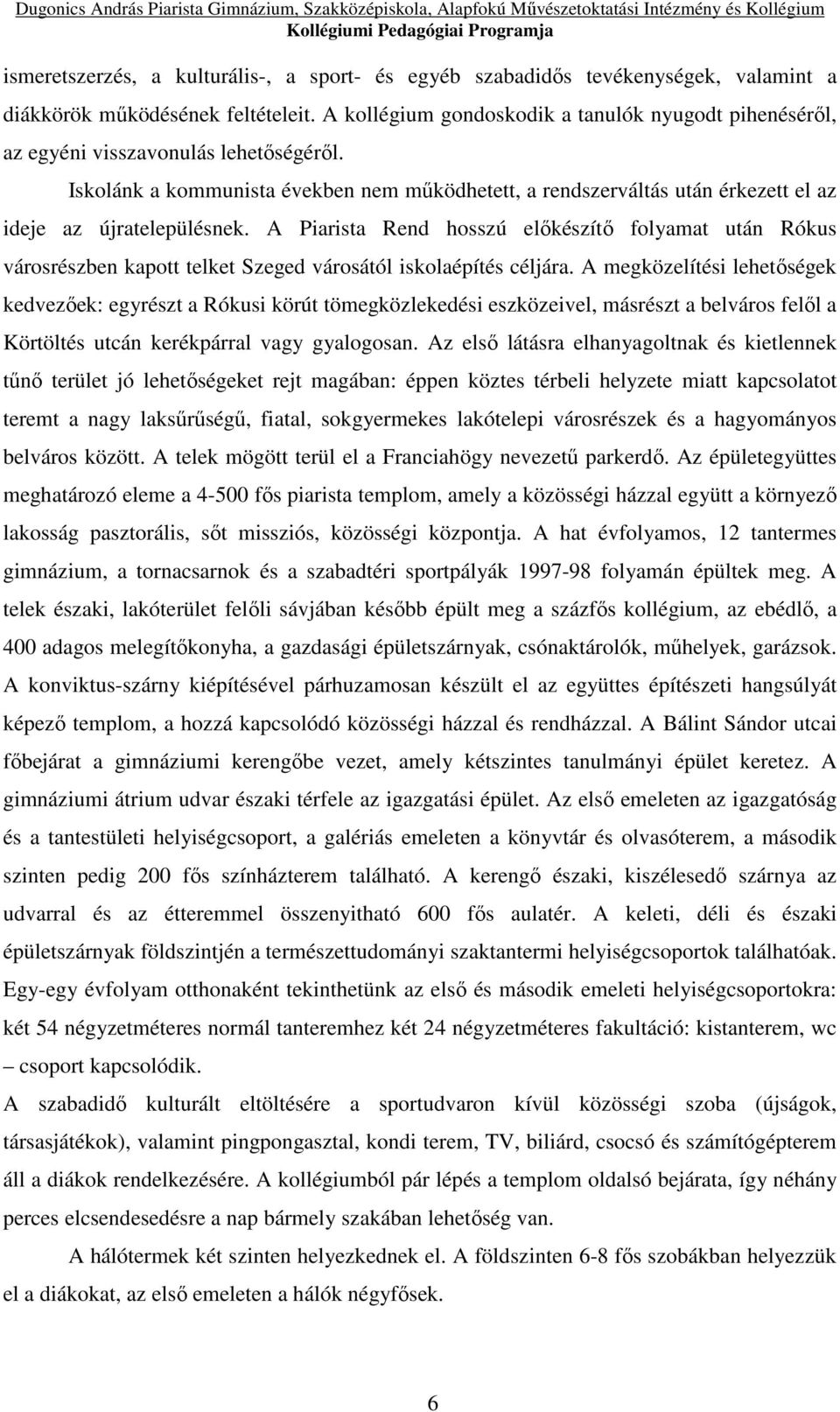 Iskolánk a kommunista években nem működhetett, a rendszerváltás után érkezett el az ideje az újratelepülésnek.