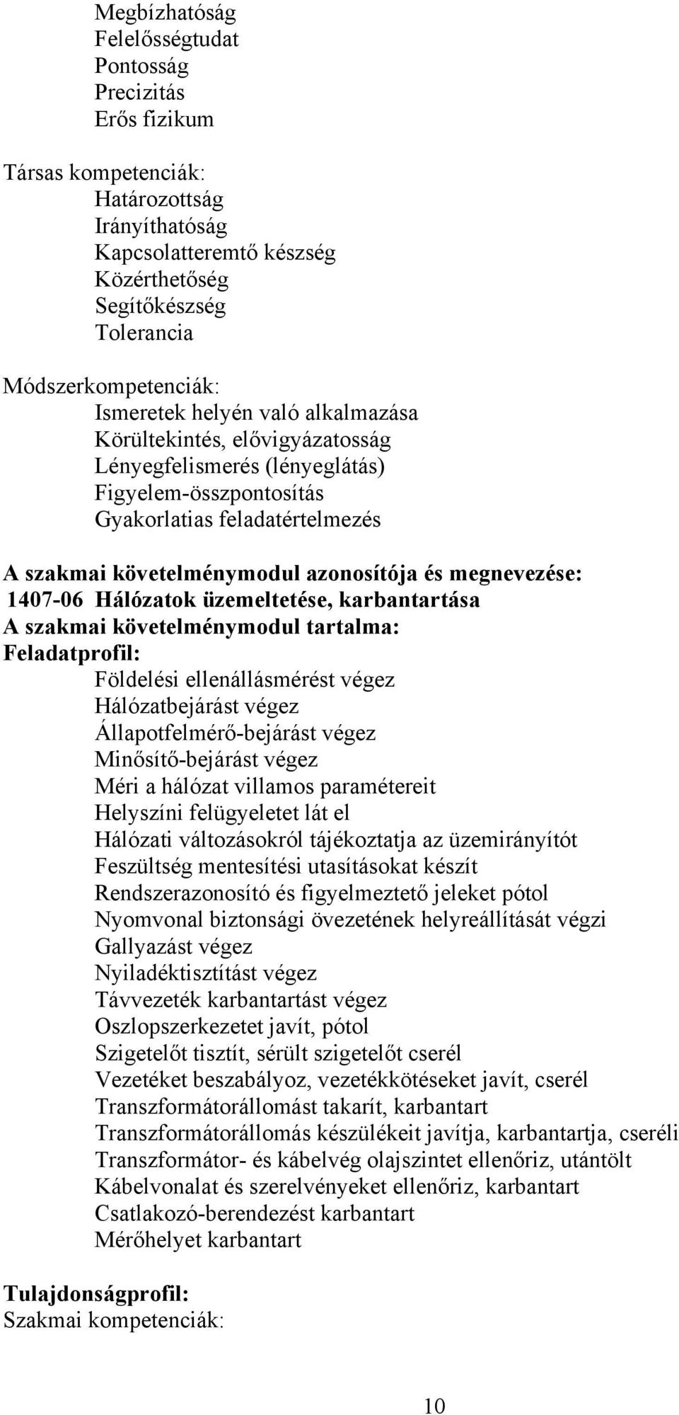 megnevezése: 1407-06 Hálózatok üzemeltetése, karbantartása A szakmai követelménymodul tartalma: Feladatprofil: Földelési ellenállásmérést végez Hálózatbejárást végez Állapotfelmérő-bejárást végez