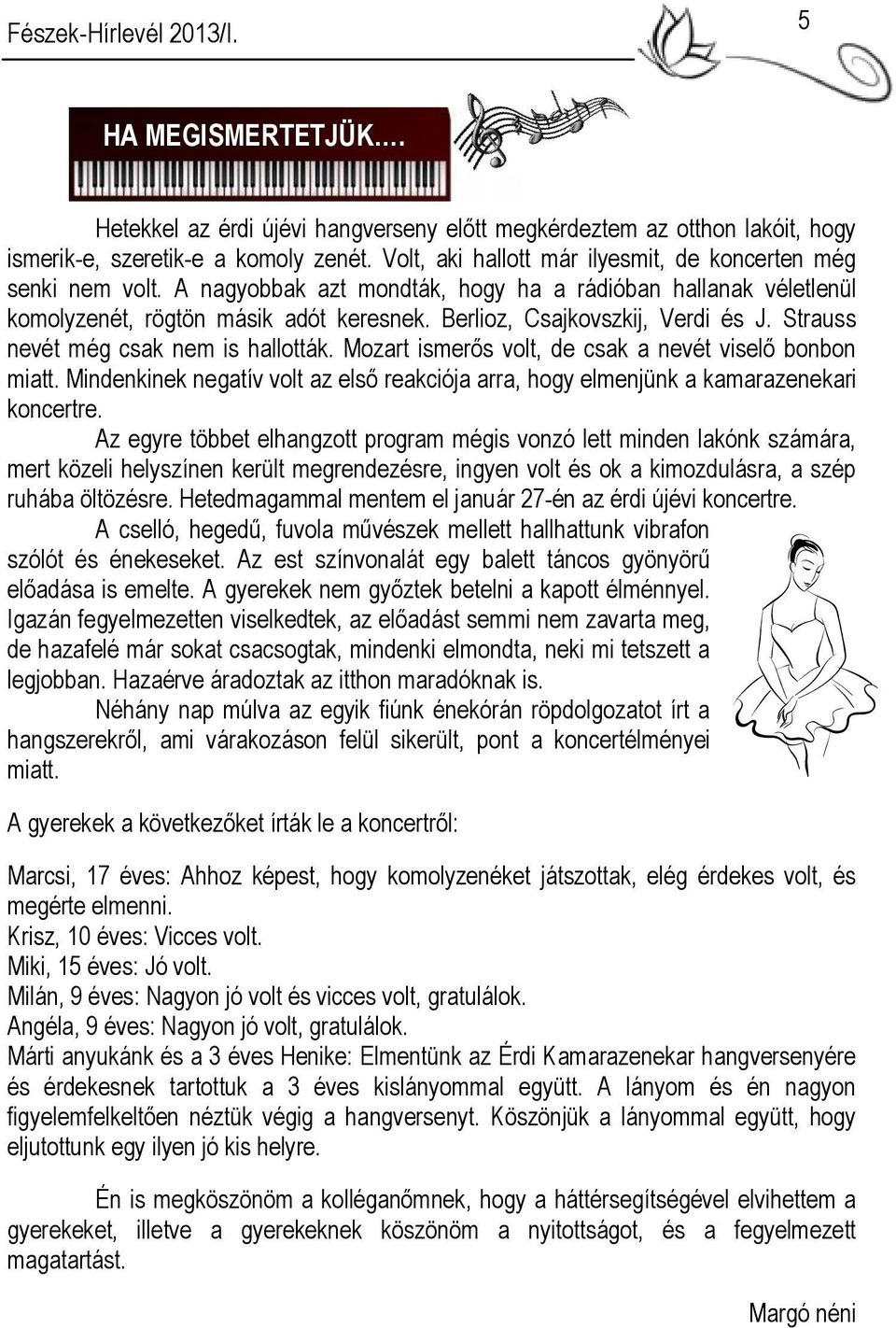 Mozart ismerős volt, de csak a nevét viselő bonbon miatt. Mindenkinek negatív volt az első reakciója arra, hogy elmenjünk a kamarazenekari koncertre.