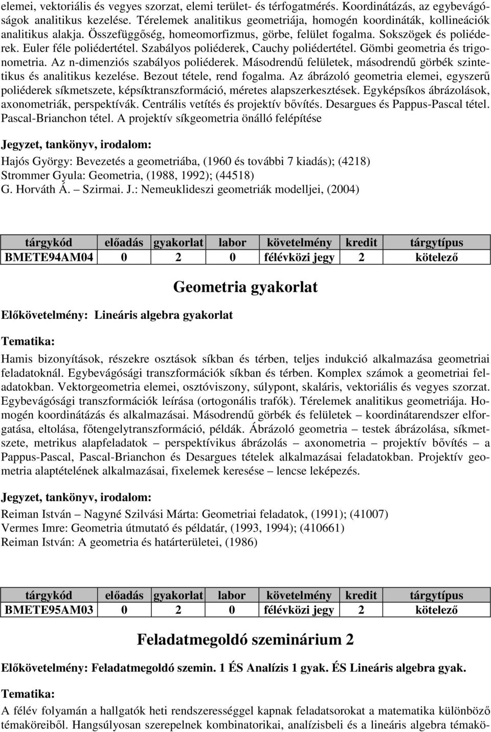 Szabályos poliéderek, Cauchy poliédertétel. Gömbi geometria és trigonometria. Az n-dimenziós szabályos poliéderek. Másodrendű felületek, másodrendű görbék szintetikus és analitikus kezelése.