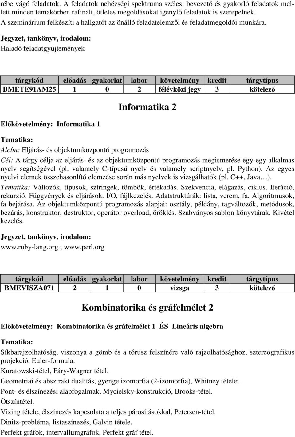 Haladó feladatgyűjtemények BMETE91AM25 1 0 2 félévközi jegy 3 kötelező Előkövetelmény: Informatika 1 Informatika 2 Alcím: Eljárás- és objektumközpontú programozás Cél: A tárgy célja az eljárás- és az