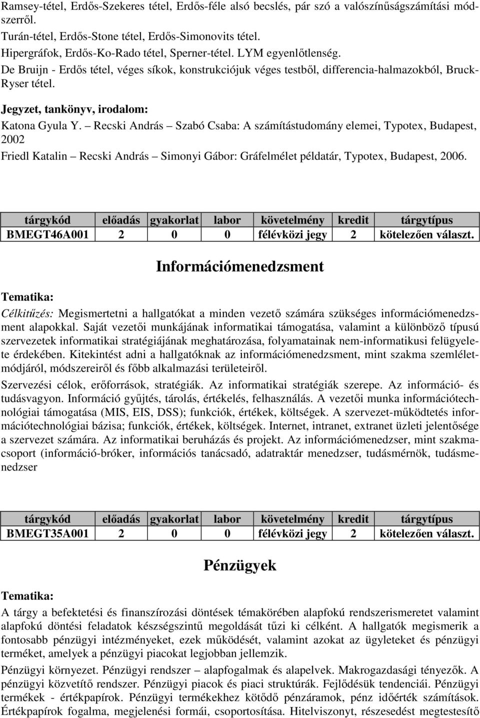 Recski András Szabó Csaba: A számítástudomány elemei, Typotex, Budapest, 2002 Friedl Katalin Recski András Simonyi Gábor: Gráfelmélet példatár, Typotex, Budapest, 2006.