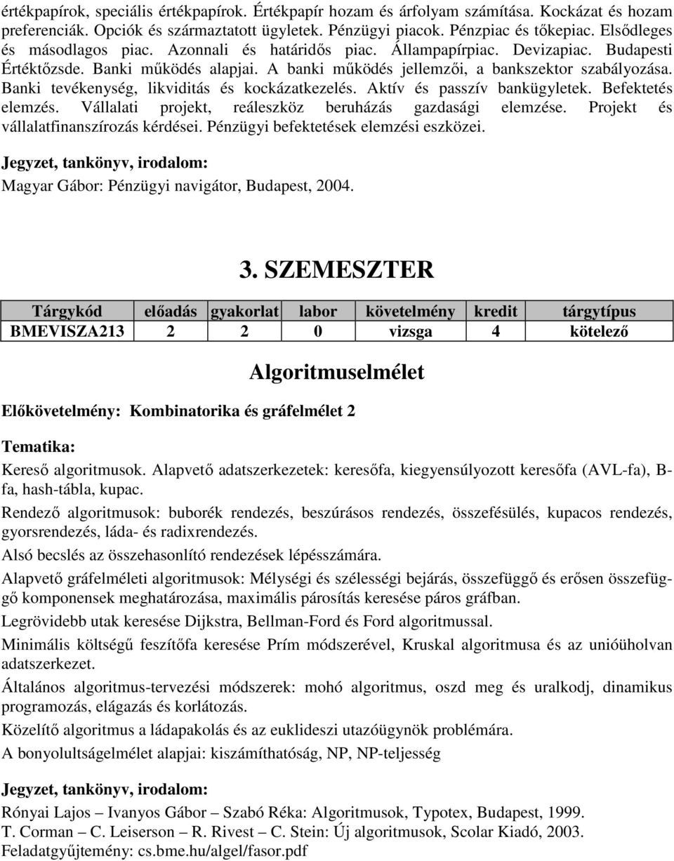 Banki tevékenység, likviditás és kockázatkezelés. Aktív és passzív bankügyletek. Befektetés elemzés. Vállalati projekt, reáleszköz beruházás gazdasági elemzése.