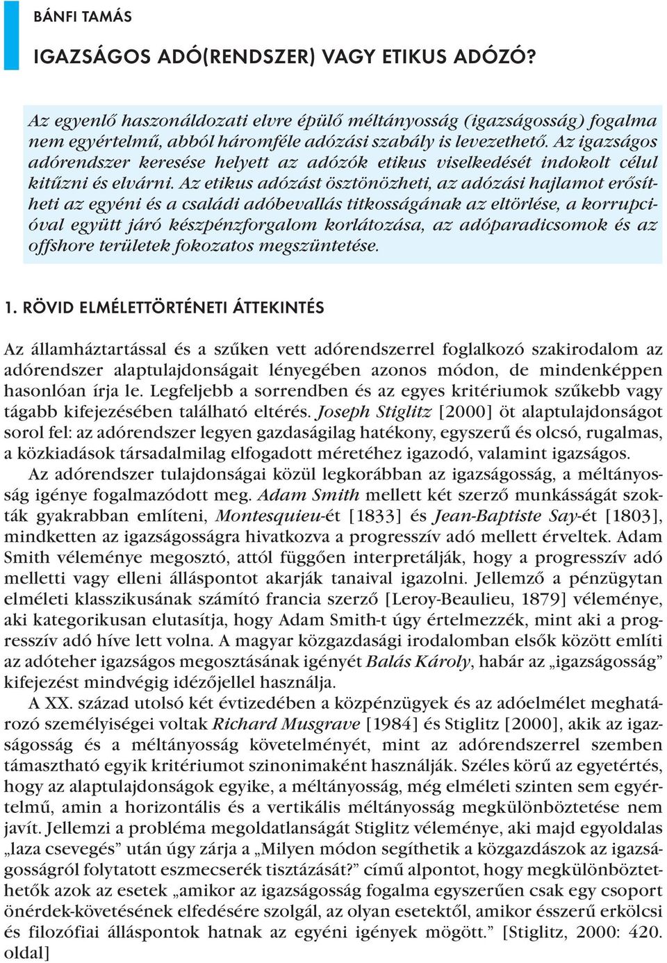 Az etikus adózást ösztönözheti, az adózási hajlamot erősítheti az egyéni és a családi adóbevallás titkosságának az eltörlése, a korrupcióval együtt járó készpénzforgalom korlátozása, az