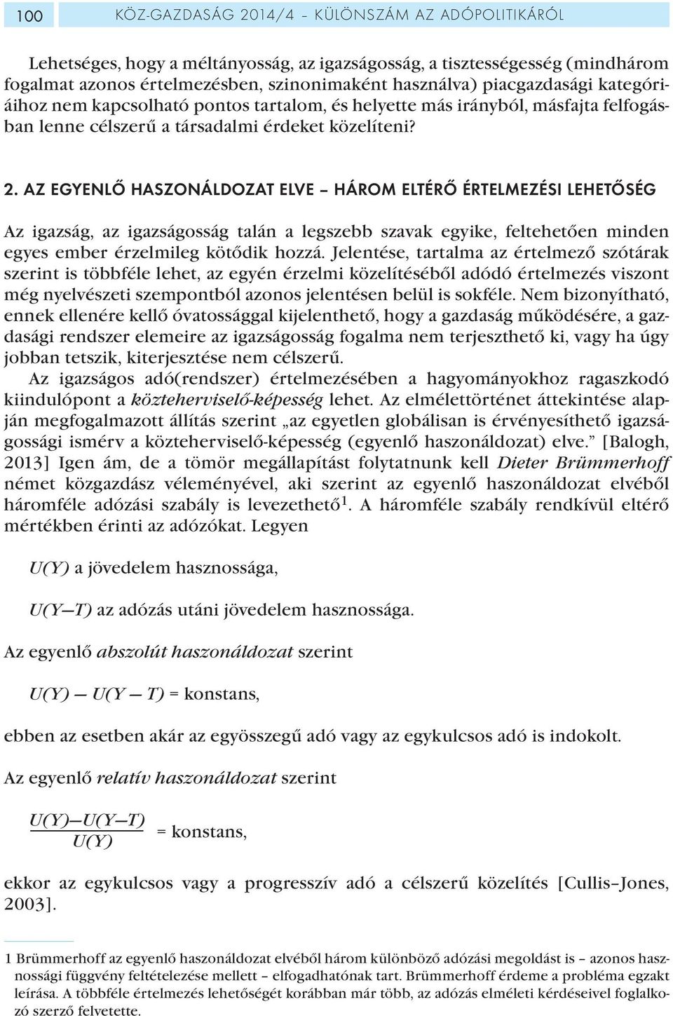 AZ EGYENLŐ HASZONÁLDOZAT ELVE HÁROM ELTÉRŐ ÉRTELMEZÉSI LEHETŐSÉG Az igazság, az igazságosság talán a legszebb szavak egyike, feltehetően minden egyes ember érzelmileg kötődik hozzá.