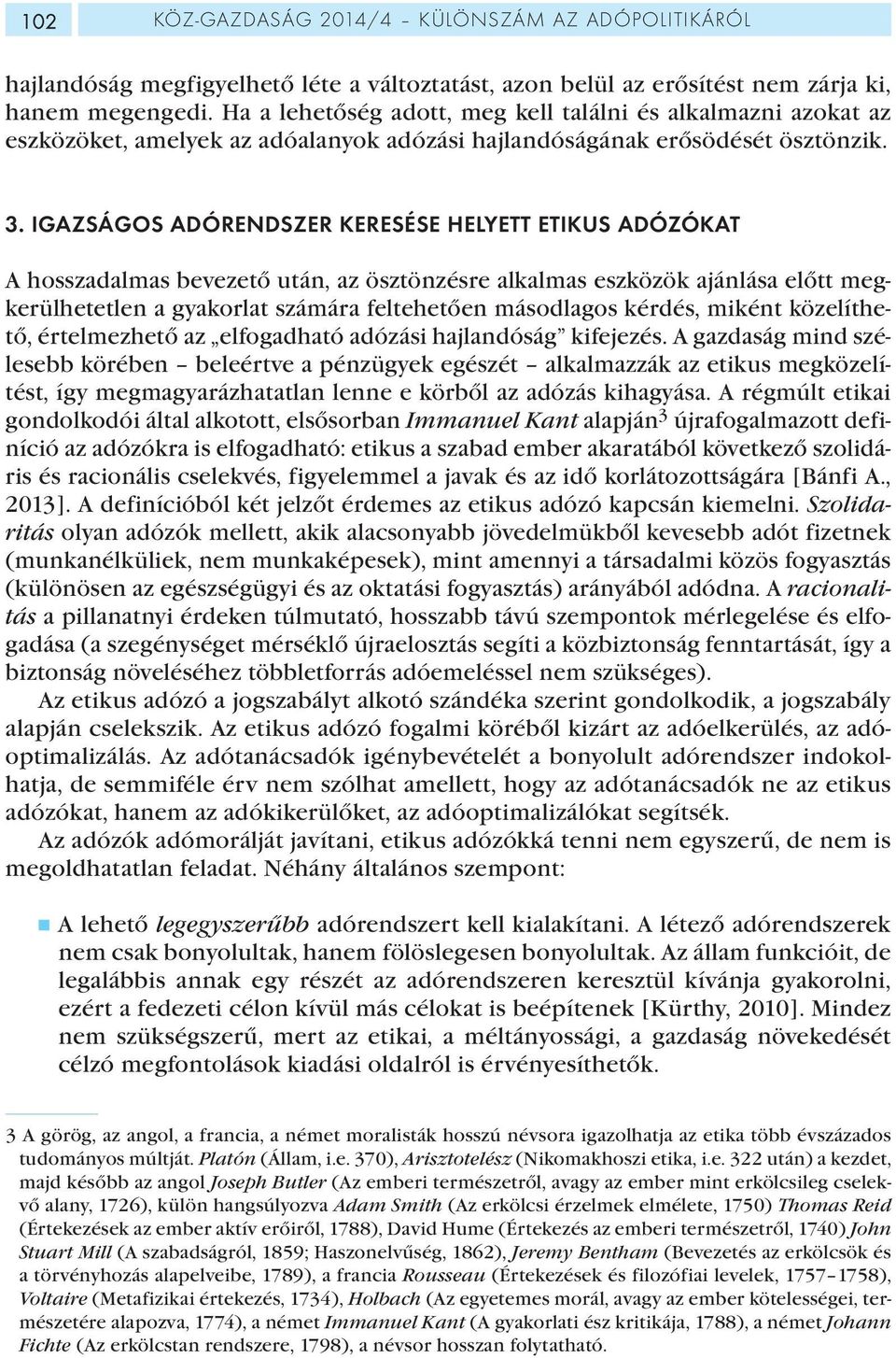 IGAZSÁGOS ADÓRENDSZER KERESÉSE HELYETT ETIKUS ADÓZÓKAT A hosszadalmas bevezető után, az ösztönzésre alkalmas eszközök ajánlása előtt megkerülhetetlen a gyakorlat számára feltehetően másodlagos