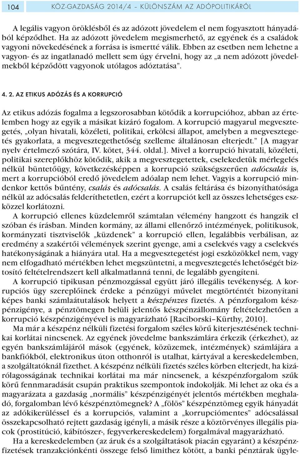 Ebben az esetben nem lehetne a vagyon- és az ingatlanadó mellett sem úgy érvelni, hogy az a nem adózott jövedelmekből képződött vagyonok utólagos adóztatása. 4. 2.