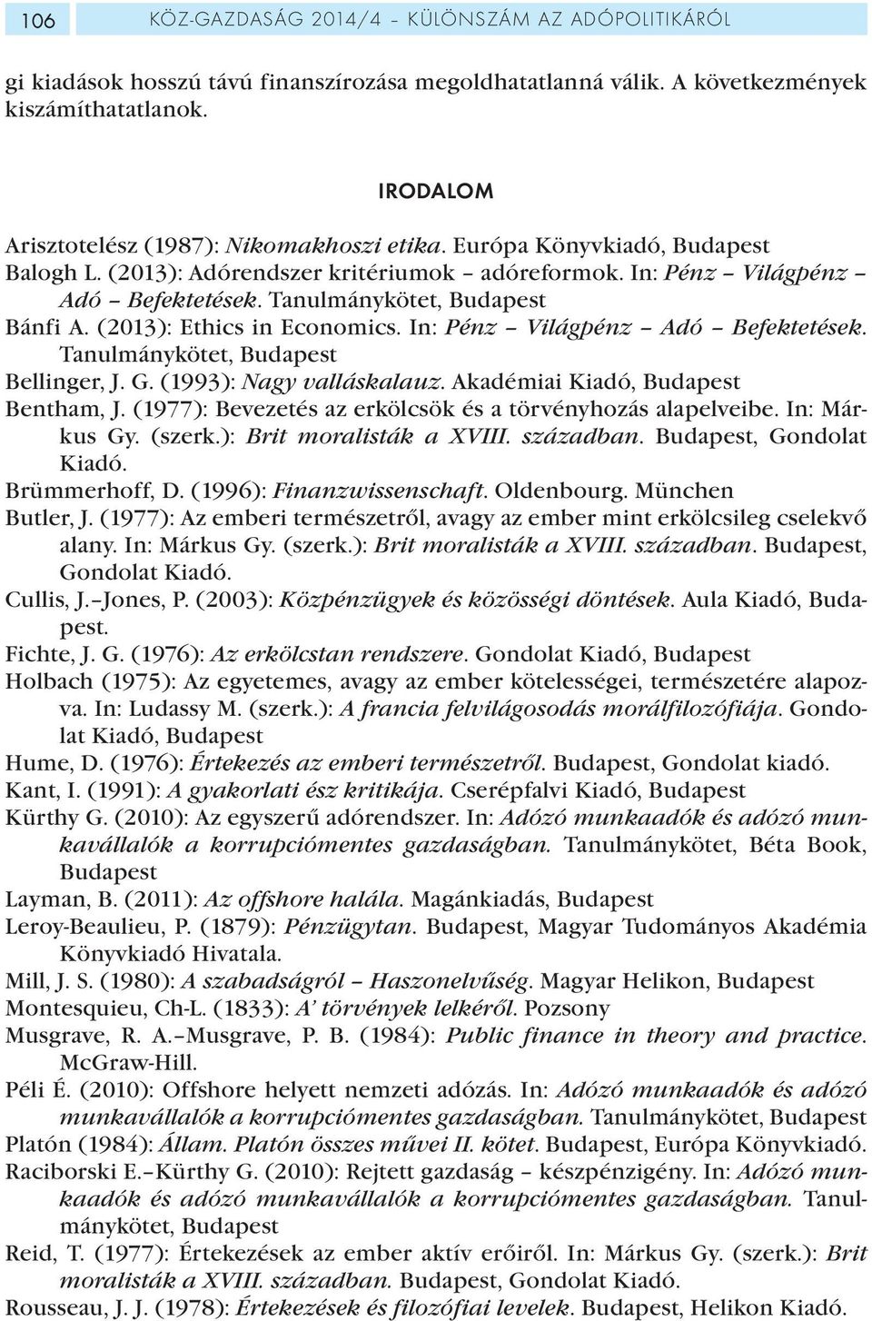 Tanulmánykötet, Budapest Bánfi A. (2013): Ethics in Economics. In: Pénz Világpénz Adó Befektetések. Tanulmánykötet, Budapest Bellinger, J. G. (1993): Nagy valláskalauz.