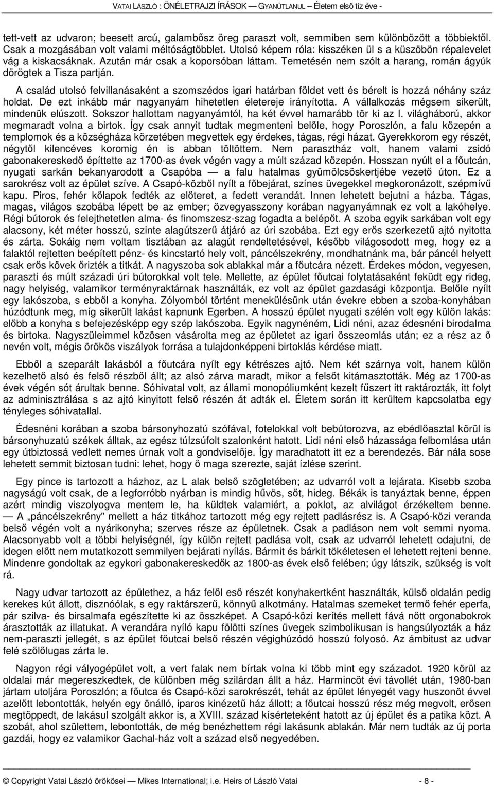 A család utolsó felvillanásaként a szomszédos igari határban földet vett és bérelt is hozzá néhány száz holdat. De ezt inkább már nagyanyám hihetetlen életereje irányította.