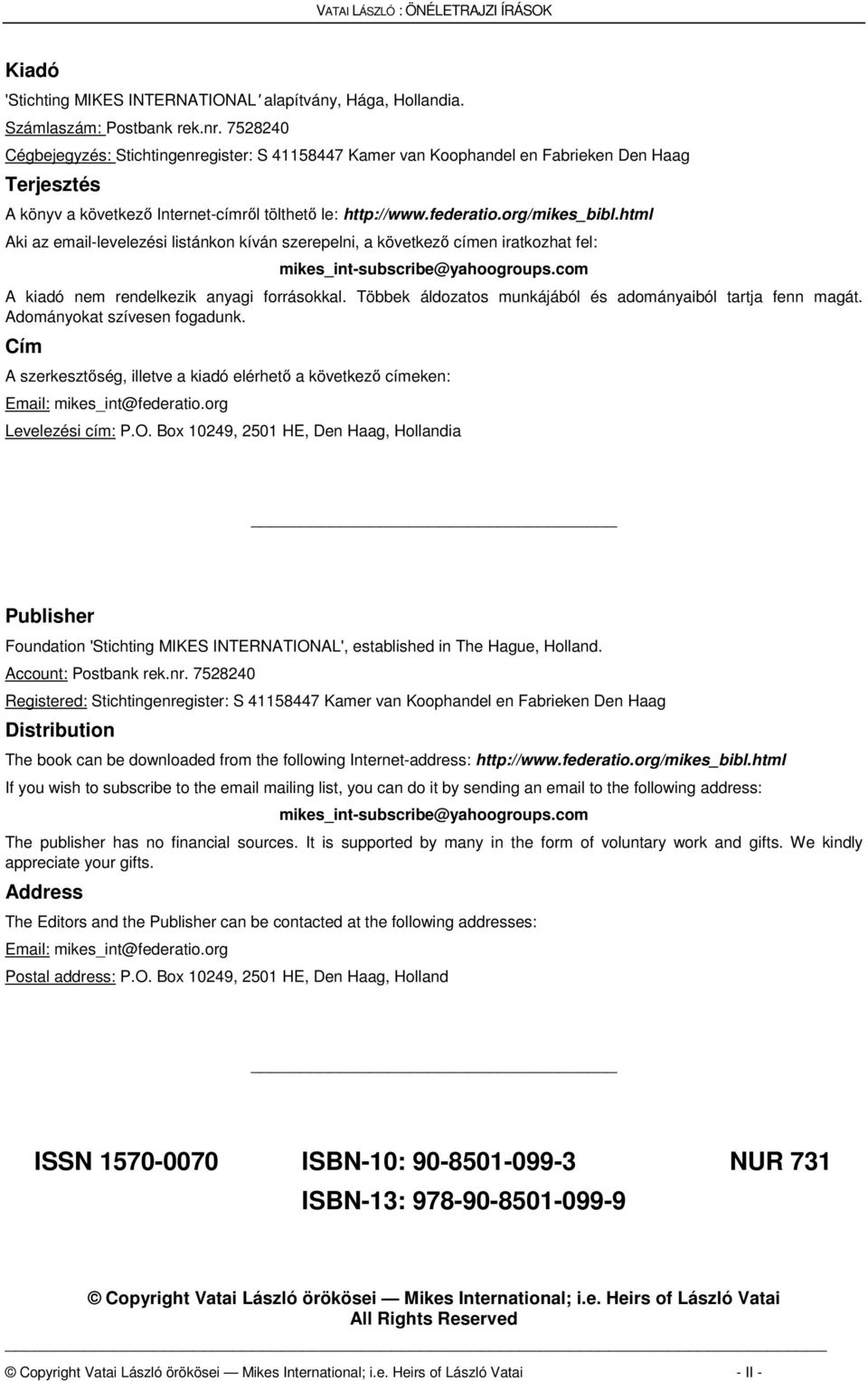 html Aki az email-levelezési listánkon kíván szerepelni, a következő címen iratkozhat fel: mikes_int-subscribe@yahoogroups.com A kiadó nem rendelkezik anyagi forrásokkal.